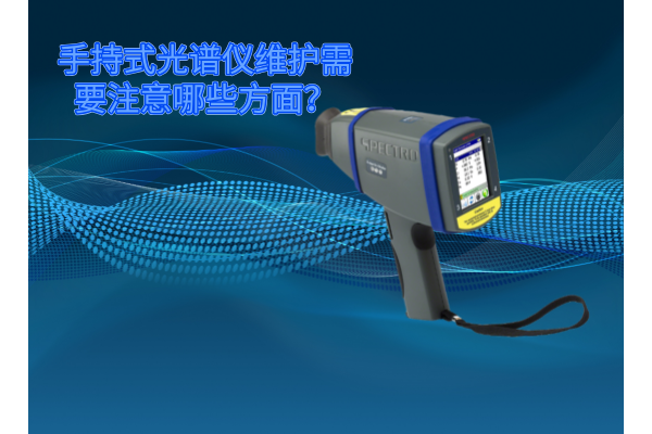 斯派克手持式光譜儀的維護需要注意哪（nǎ）些方麵？