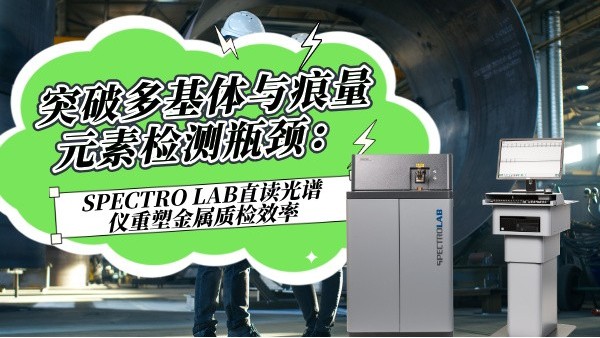 突破多基體與痕量元素檢測瓶頸：SPECTRO LAB直讀光譜儀（yí）重塑金屬質檢效率