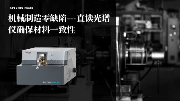 機械製（zhì）造零缺陷——斯派克MAXx直讀光譜儀確保材料一致性