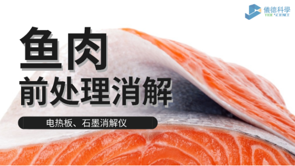 電熱板（bǎn）和石墨消解儀對淡水（shuǐ）海水魚肉的消解方法，請查收！