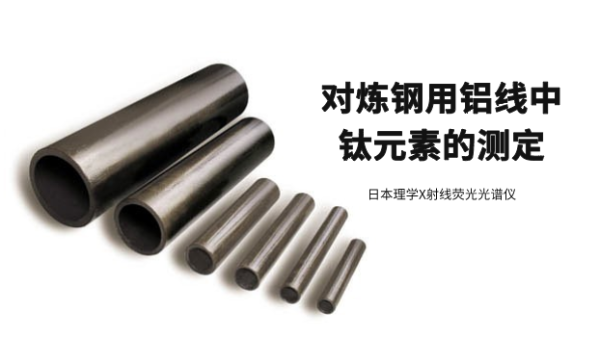 日本理（lǐ）學X射線熒光光譜儀對煉鋼（gāng）用鋁線中鈦元素（sù）的測定